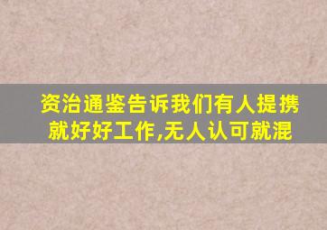 资治通鉴告诉我们有人提携就好好工作,无人认可就混