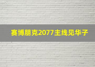 赛博朋克2077主线见华子