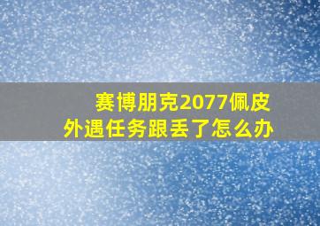 赛博朋克2077佩皮外遇任务跟丢了怎么办