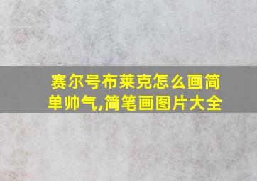 赛尔号布莱克怎么画简单帅气,简笔画图片大全