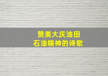 赞美大庆油田石油精神的诗歌