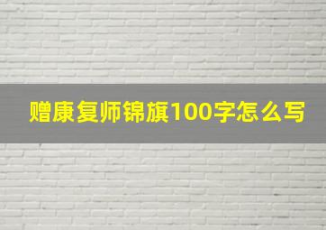 赠康复师锦旗100字怎么写