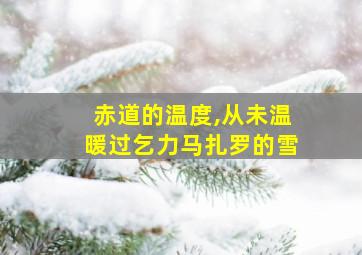 赤道的温度,从未温暖过乞力马扎罗的雪