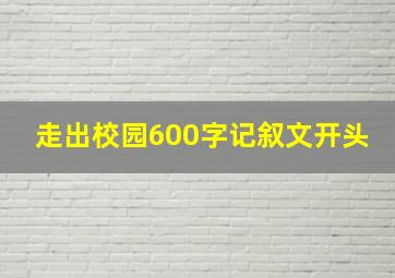 走出校园600字记叙文开头