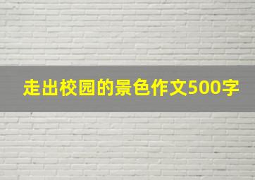 走出校园的景色作文500字