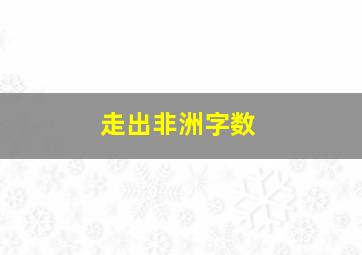 走出非洲字数