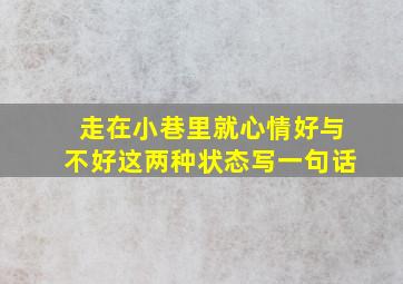 走在小巷里就心情好与不好这两种状态写一句话