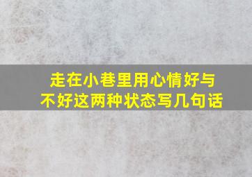 走在小巷里用心情好与不好这两种状态写几句话