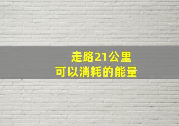 走路21公里可以消耗的能量