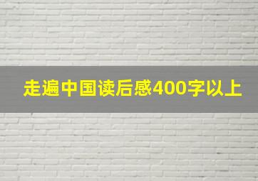 走遍中国读后感400字以上