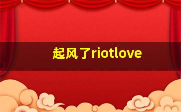 起风了riotlove