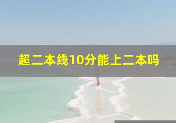 超二本线10分能上二本吗