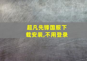 超凡先锋国服下载安装,不用登录