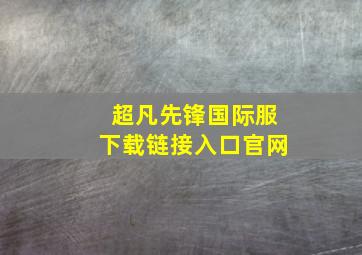 超凡先锋国际服下载链接入口官网