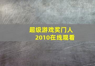 超级游戏奖门人2010在线观看