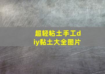 超轻粘土手工diy黏土大全图片