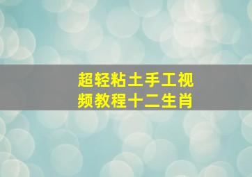 超轻粘土手工视频教程十二生肖