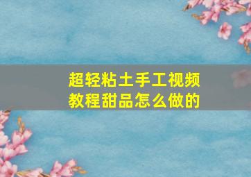 超轻粘土手工视频教程甜品怎么做的