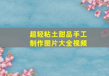 超轻粘土甜品手工制作图片大全视频