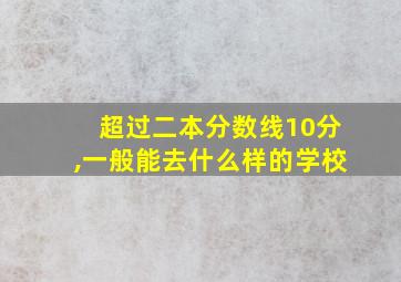 超过二本分数线10分,一般能去什么样的学校