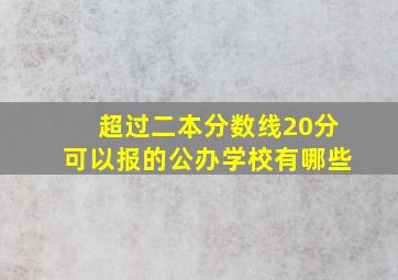 超过二本分数线20分可以报的公办学校有哪些