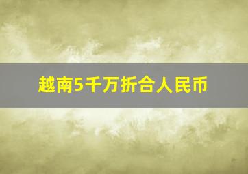 越南5千万折合人民币