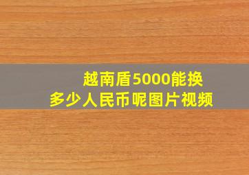 越南盾5000能换多少人民币呢图片视频