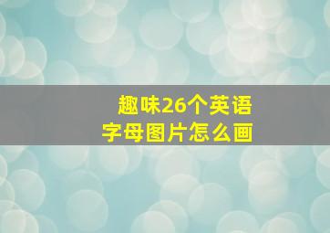 趣味26个英语字母图片怎么画