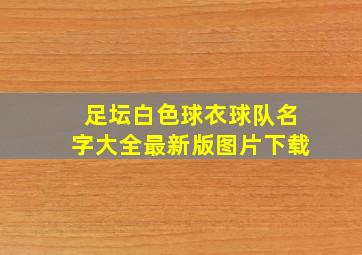 足坛白色球衣球队名字大全最新版图片下载