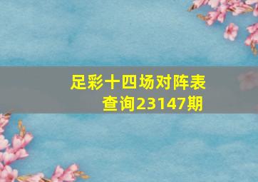 足彩十四场对阵表查询23147期