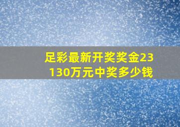 足彩最新开奖奖金23130万元中奖多少钱