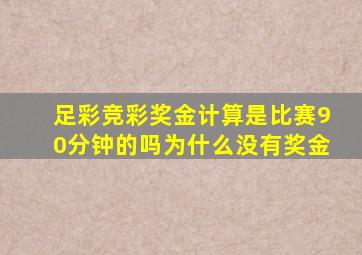 足彩竞彩奖金计算是比赛90分钟的吗为什么没有奖金