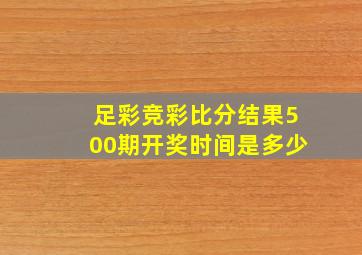 足彩竞彩比分结果500期开奖时间是多少