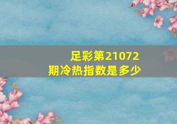 足彩第21072期冷热指数是多少