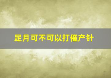 足月可不可以打催产针