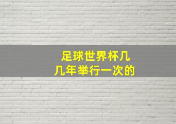 足球世界杯几几年举行一次的