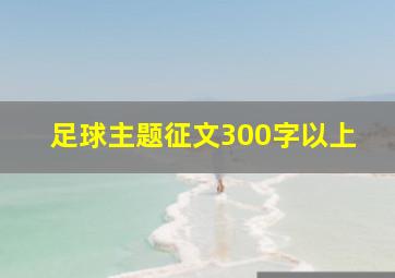 足球主题征文300字以上