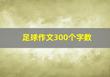 足球作文300个字数