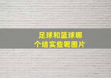 足球和篮球哪个结实些呢图片