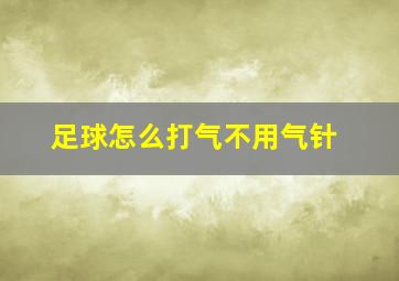 足球怎么打气不用气针