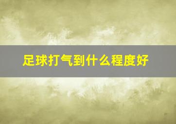 足球打气到什么程度好