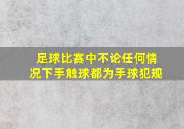 足球比赛中不论任何情况下手触球都为手球犯规