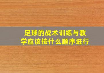 足球的战术训练与教学应该按什么顺序进行