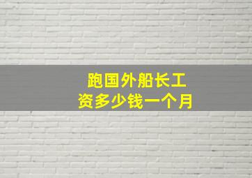 跑国外船长工资多少钱一个月