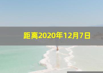 距离2020年12月7日