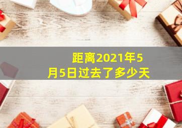 距离2021年5月5日过去了多少天