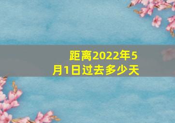 距离2022年5月1日过去多少天