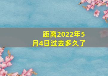 距离2022年5月4日过去多久了