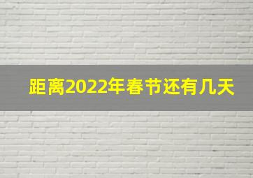 距离2022年春节还有几天