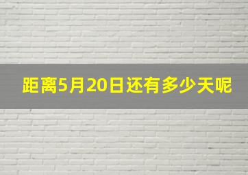 距离5月20日还有多少天呢